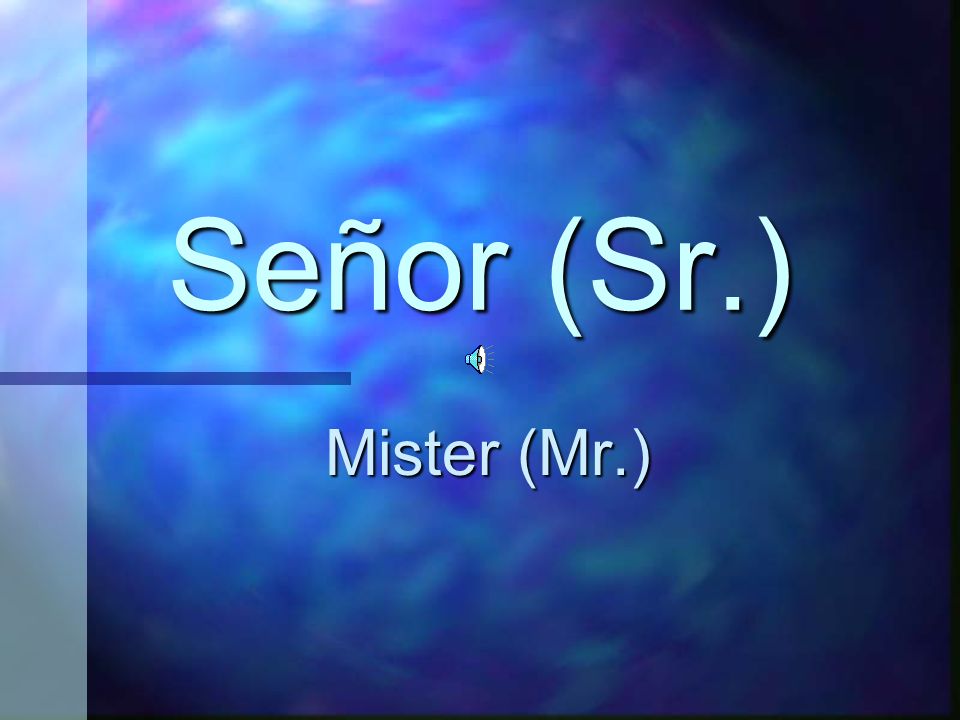 Señor (Sr.) Mister (Mr.)
