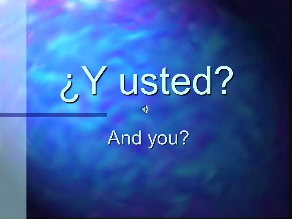 ¿Y usted And you