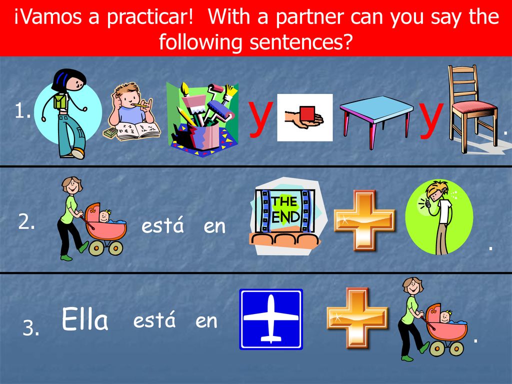 ¡Vamos a practicar! With a partner can you say the following sentences