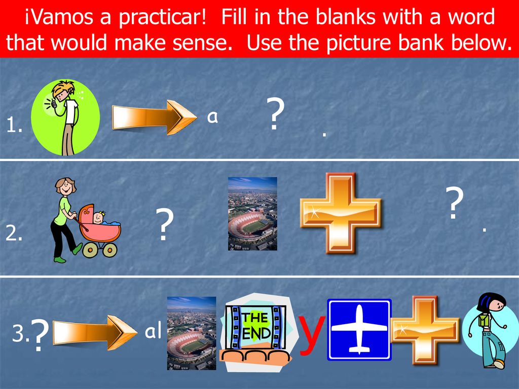 ¡Vamos a practicar! Fill in the blanks with a word that would make sense. Use the picture bank below.