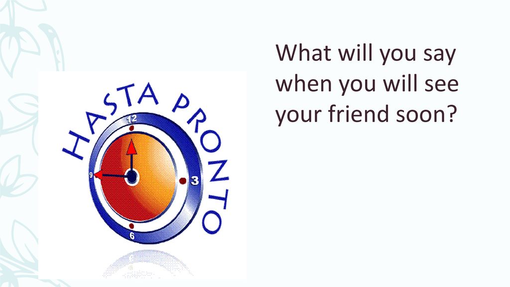 What will you say when you will see your friend soon