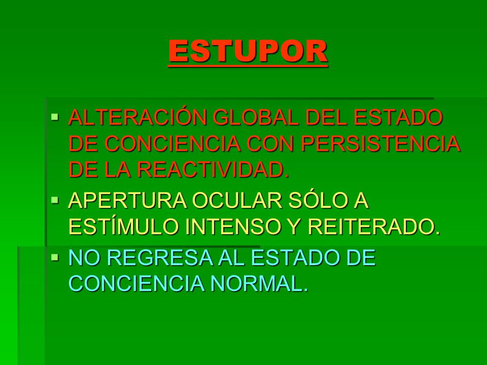 ESTUPOR ALTERACIÓN GLOBAL DEL ESTADO DE CONCIENCIA CON PERSISTENCIA DE LA REACTIVIDAD. APERTURA OCULAR SÓLO A ESTÍMULO INTENSO Y REITERADO.