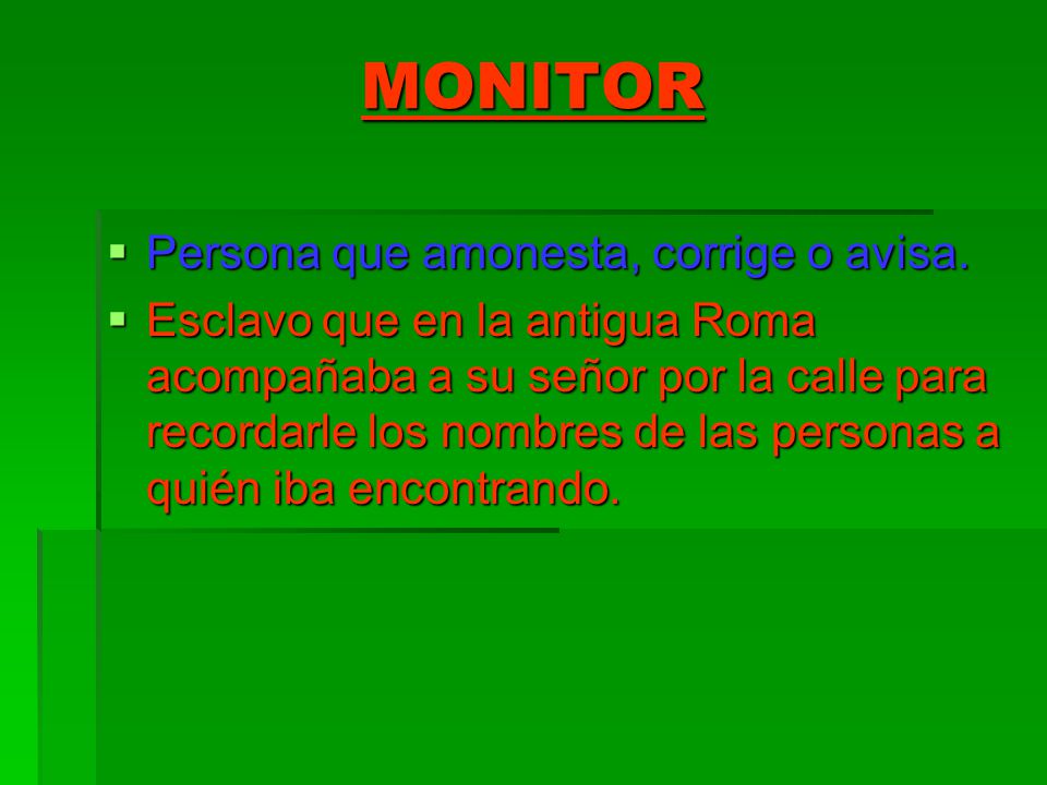 MONITOR Persona que amonesta, corrige o avisa.