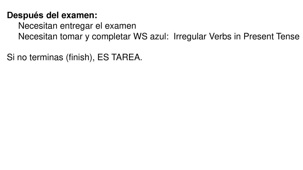 Después del examen: Necesitan entregar el examen. Necesitan tomar y completar WS azul: Irregular Verbs in Present Tense.