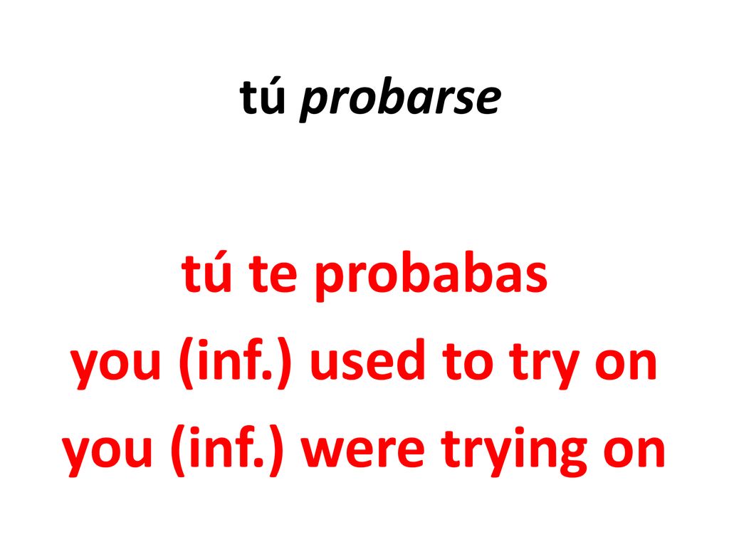tú te probabas you (inf.) used to try on you (inf.) were trying on