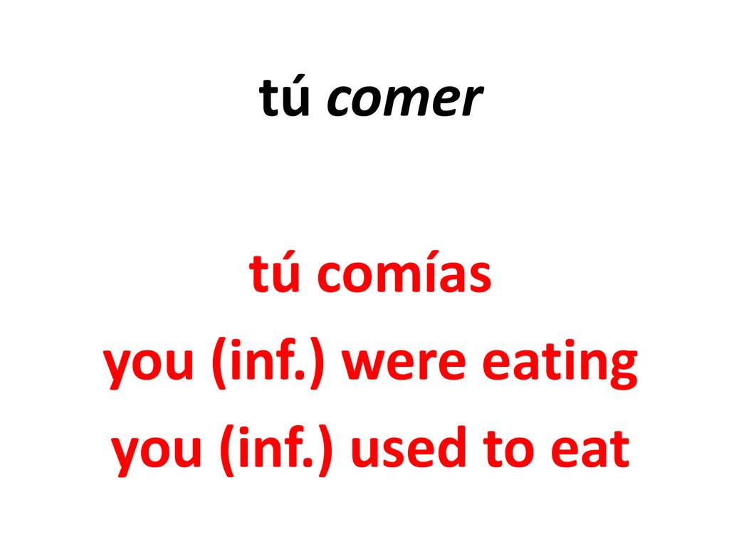 tú comías you (inf.) were eating you (inf.) used to eat