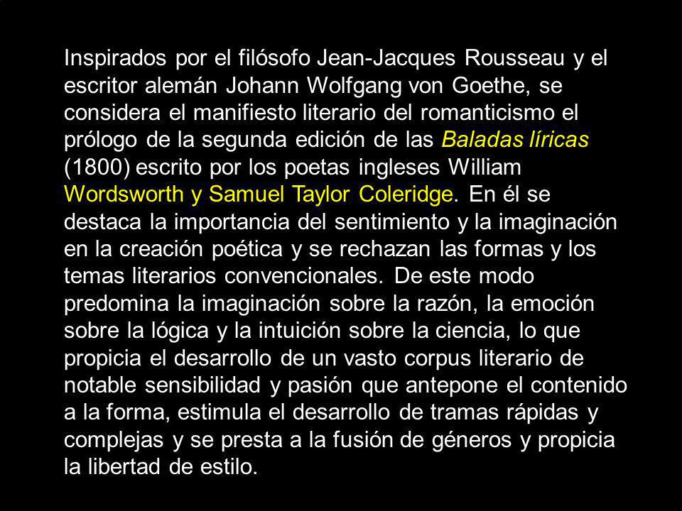 Inspirados por el filósofo Jean-Jacques Rousseau y el escritor alemán Johann Wolfgang von Goethe, se considera el manifiesto literario del romanticismo el prólogo de la segunda edición de las Baladas líricas (1800) escrito por los poetas ingleses William Wordsworth y Samuel Taylor Coleridge.