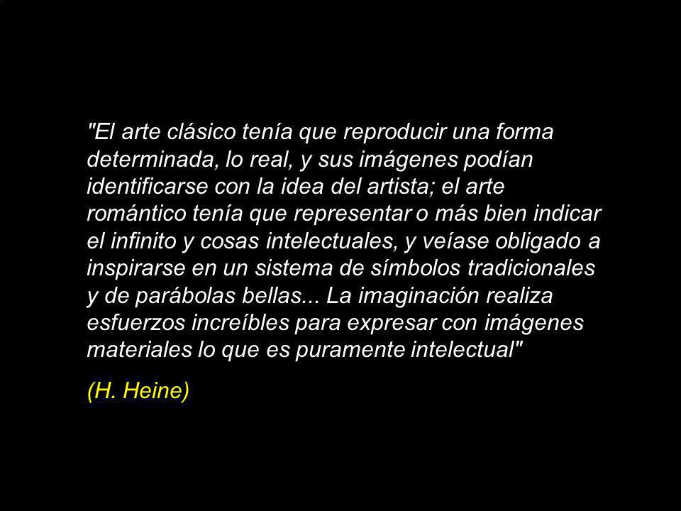 El arte clásico tenía que reproducir una forma determinada, lo real, y sus imágenes podían identificarse con la idea del artista; el arte romántico tenía que representar o más bien indicar el infinito y cosas intelectuales, y veíase obligado a inspirarse en un sistema de símbolos tradicionales y de parábolas bellas... La imaginación realiza esfuerzos increíbles para expresar con imágenes materiales lo que es puramente intelectual