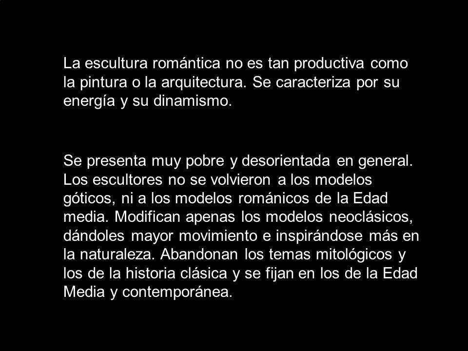 La escultura romántica no es tan productiva como la pintura o la arquitectura. Se caracteriza por su energía y su dinamismo.