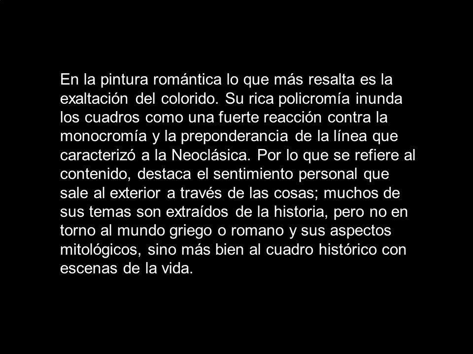 En la pintura romántica lo que más resalta es la exaltación del colorido.