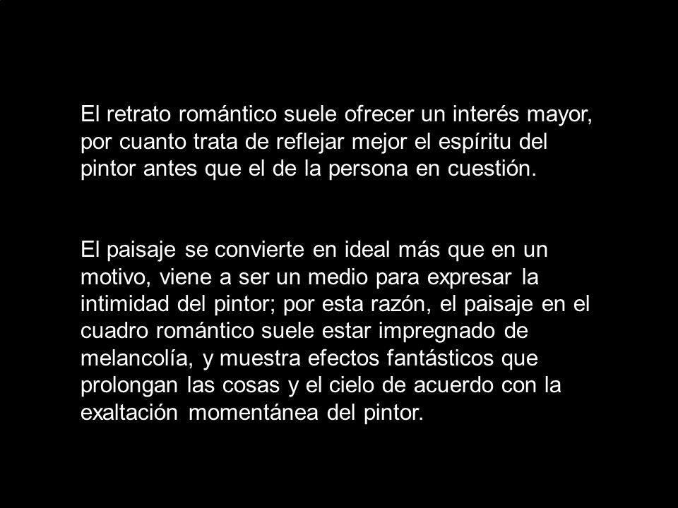 El retrato romántico suele ofrecer un interés mayor, por cuanto trata de reflejar mejor el espíritu del pintor antes que el de la persona en cuestión.