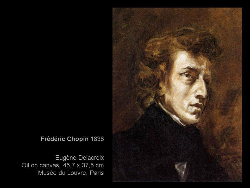 Frédéric Chopin 1838 Eugène Delacroix Oil on canvas, 45,7 x 37,5 cm Musée du Louvre, Paris