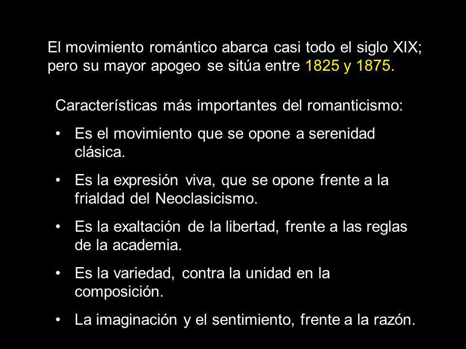 El movimiento romántico abarca casi todo el siglo XIX; pero su mayor apogeo se sitúa entre 1825 y 1875.