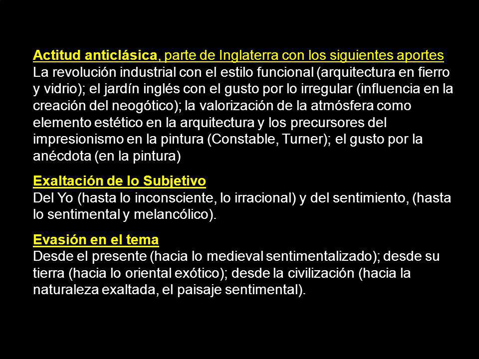 Actitud anticlásica, parte de Inglaterra con los siguientes aportes La revolución industrial con el estilo funcional (arquitectura en fierro y vidrio); el jardín inglés con el gusto por lo irregular (influencia en la creación del neogótico); la valorización de la atmósfera como elemento estético en la arquitectura y los precursores del impresionismo en la pintura (Constable, Turner); el gusto por la anécdota (en la pintura)