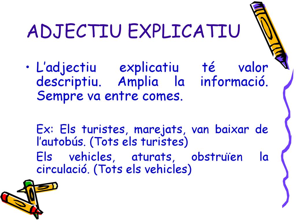 ADJECTIU EXPLICATIU L’adjectiu explicatiu té valor descriptiu. Amplia la informació. Sempre va entre comes.