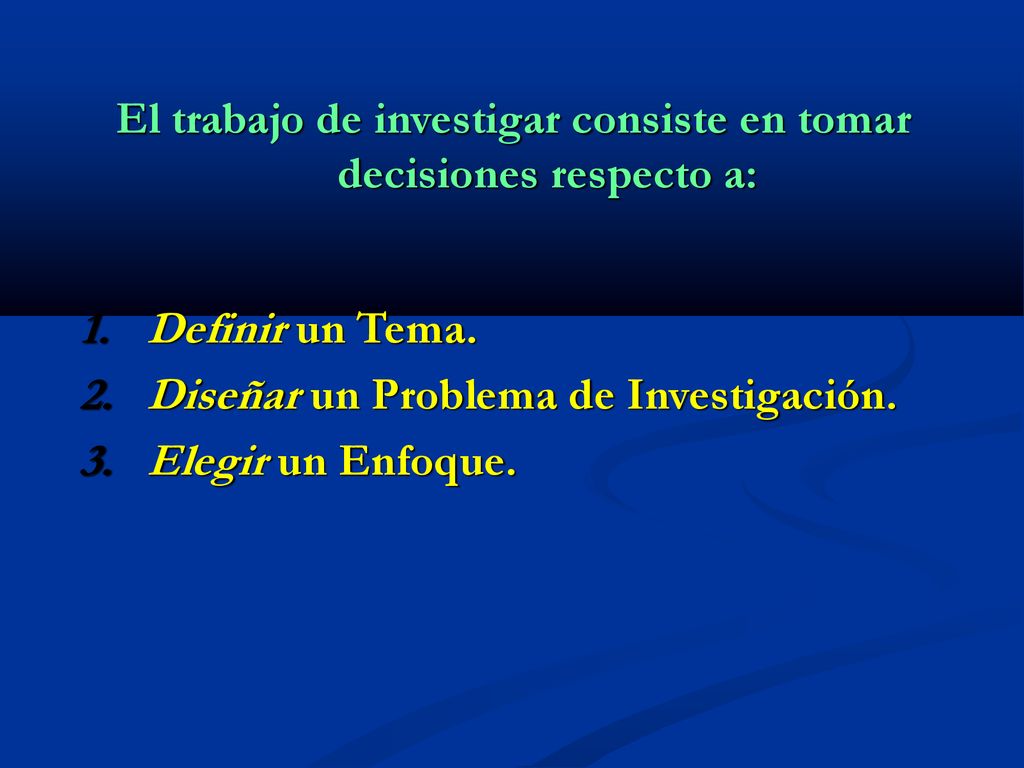 El trabajo de investigar consiste en tomar decisiones respecto a:
