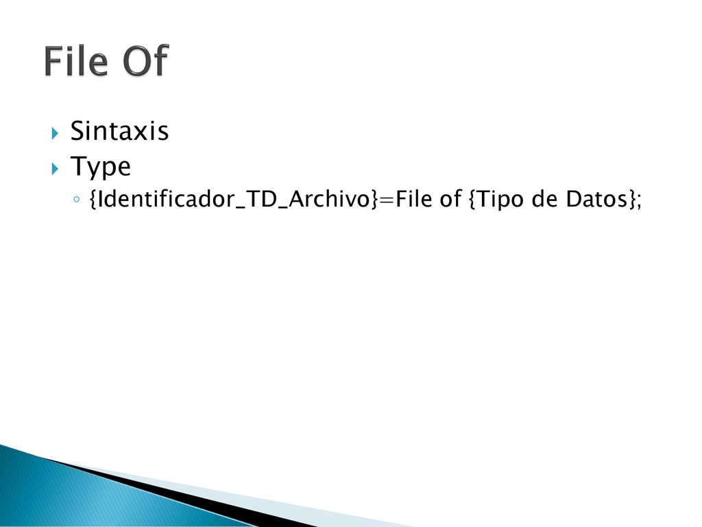 File Of Sintaxis Type {Identificador_TD_Archivo}=File of {Tipo de Datos};