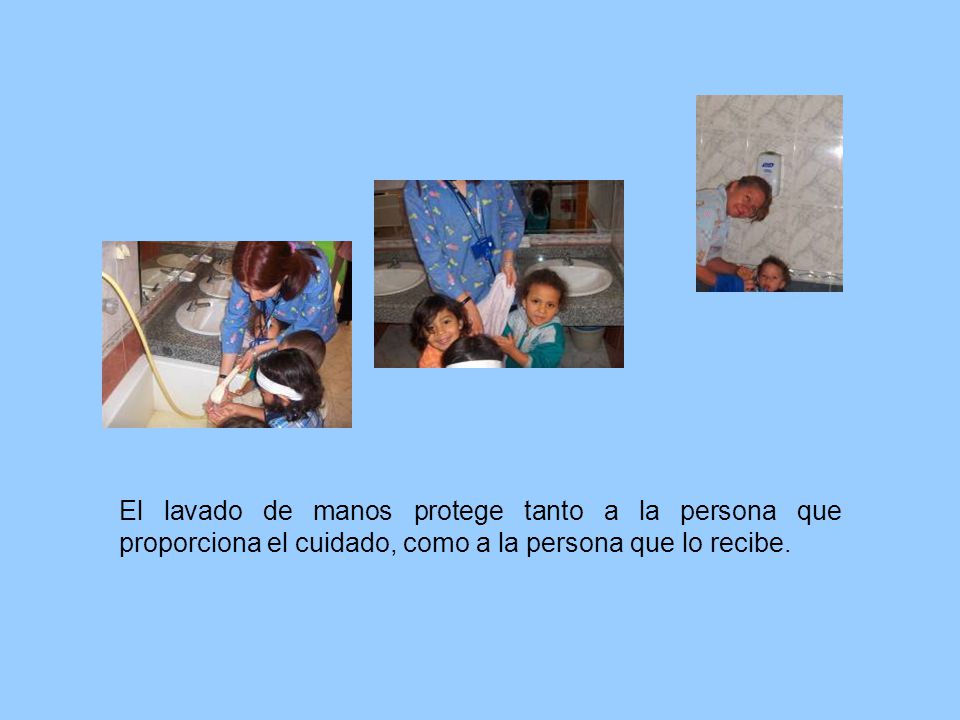 El lavado de manos protege tanto a la persona que proporciona el cuidado, como a la persona que lo recibe.