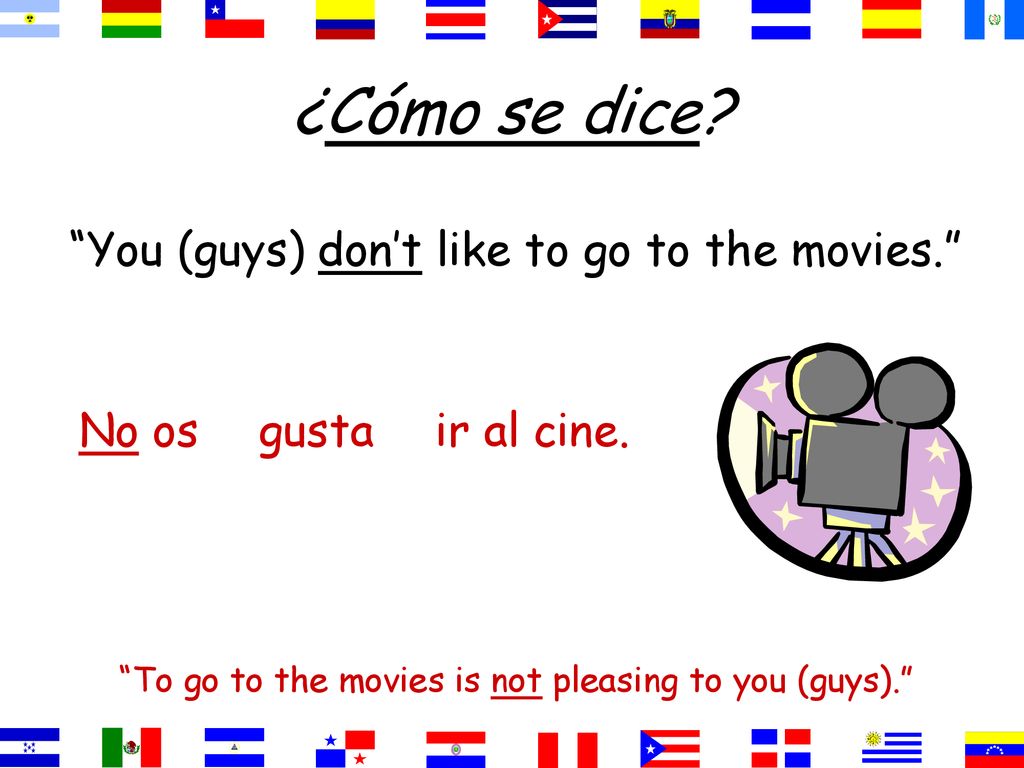 ¿Cómo se dice You (guys) don’t like to go to the movies. No os