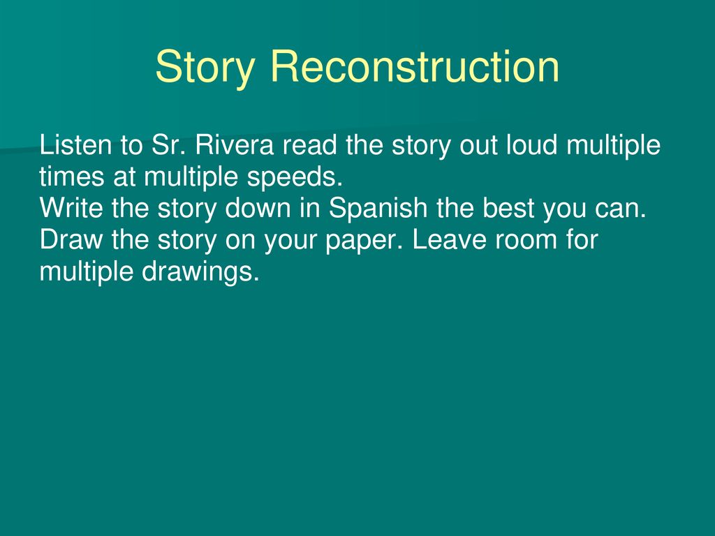 Story Reconstruction Listen to Sr. Rivera read the story out loud multiple times at multiple speeds.