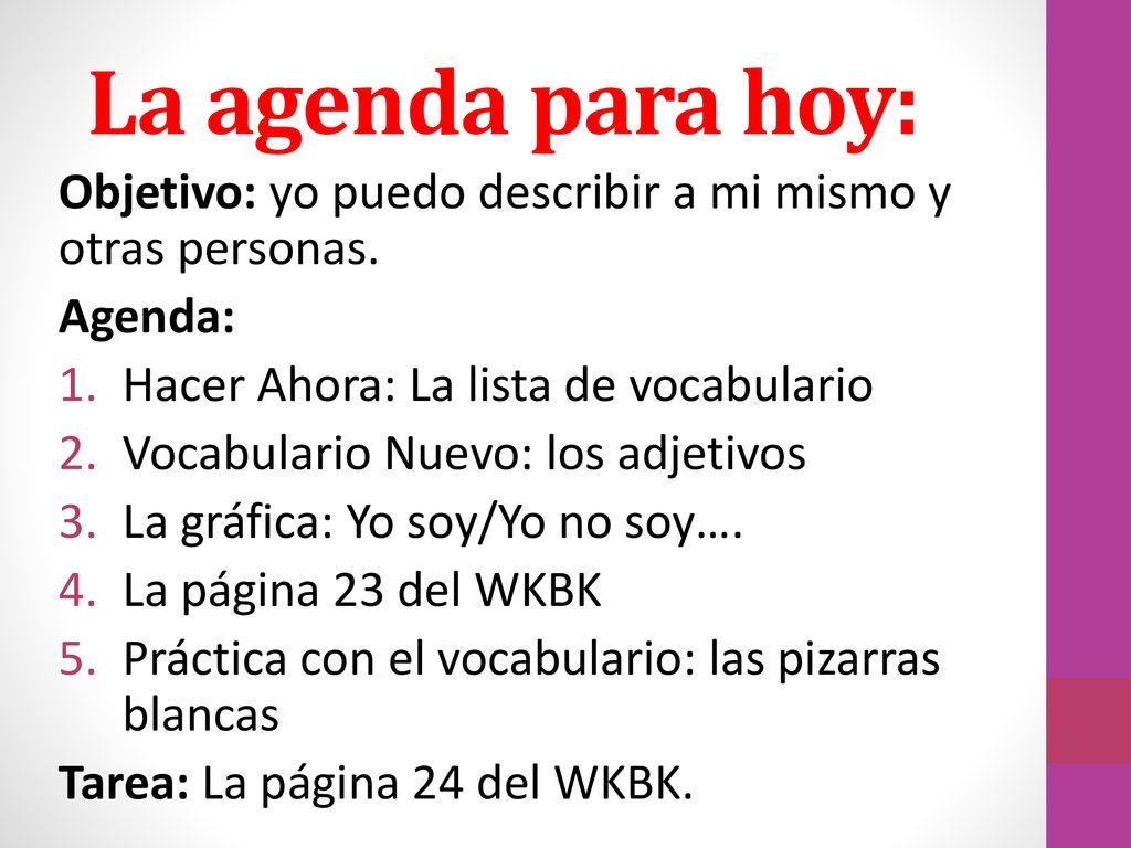 La agenda para hoy: Objetivo: yo puedo describir a mi mismo y otras personas. Agenda: Hacer Ahora: La lista de vocabulario.