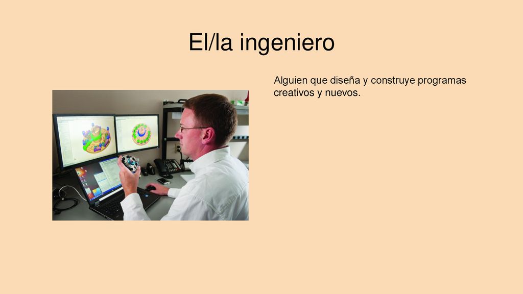 El/la ingeniero Alguien que diseña y construye programas creativos y nuevos.