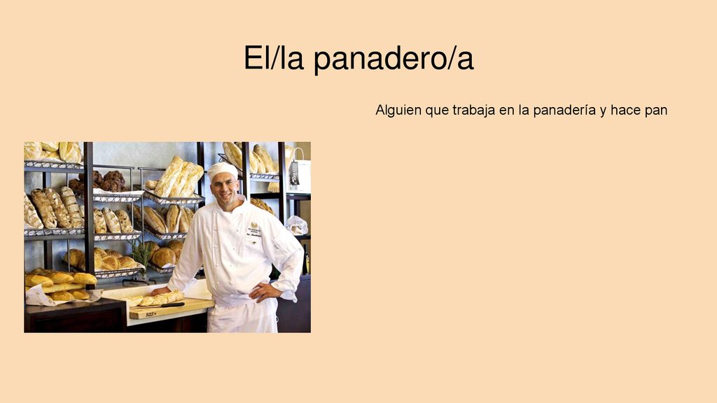 El/la panadero/a Alguien que trabaja en la panadería y hace pan