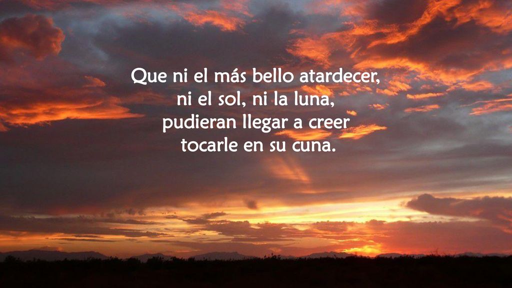 Que ni el más bello atardecer, ni el sol, ni la luna,