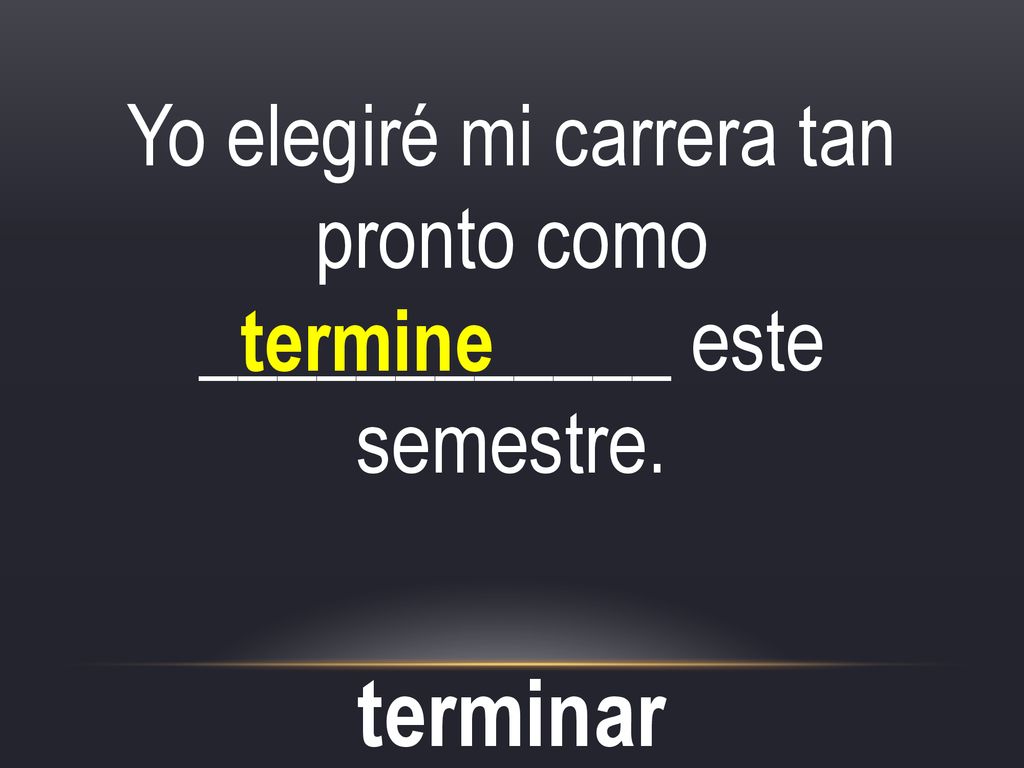 Yo elegiré mi carrera tan pronto como ____________ este semestre.