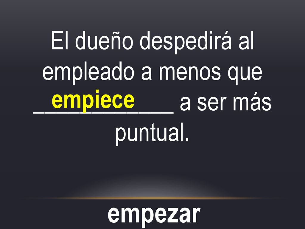 El dueño despedirá al empleado a menos que ____________ a ser más puntual.