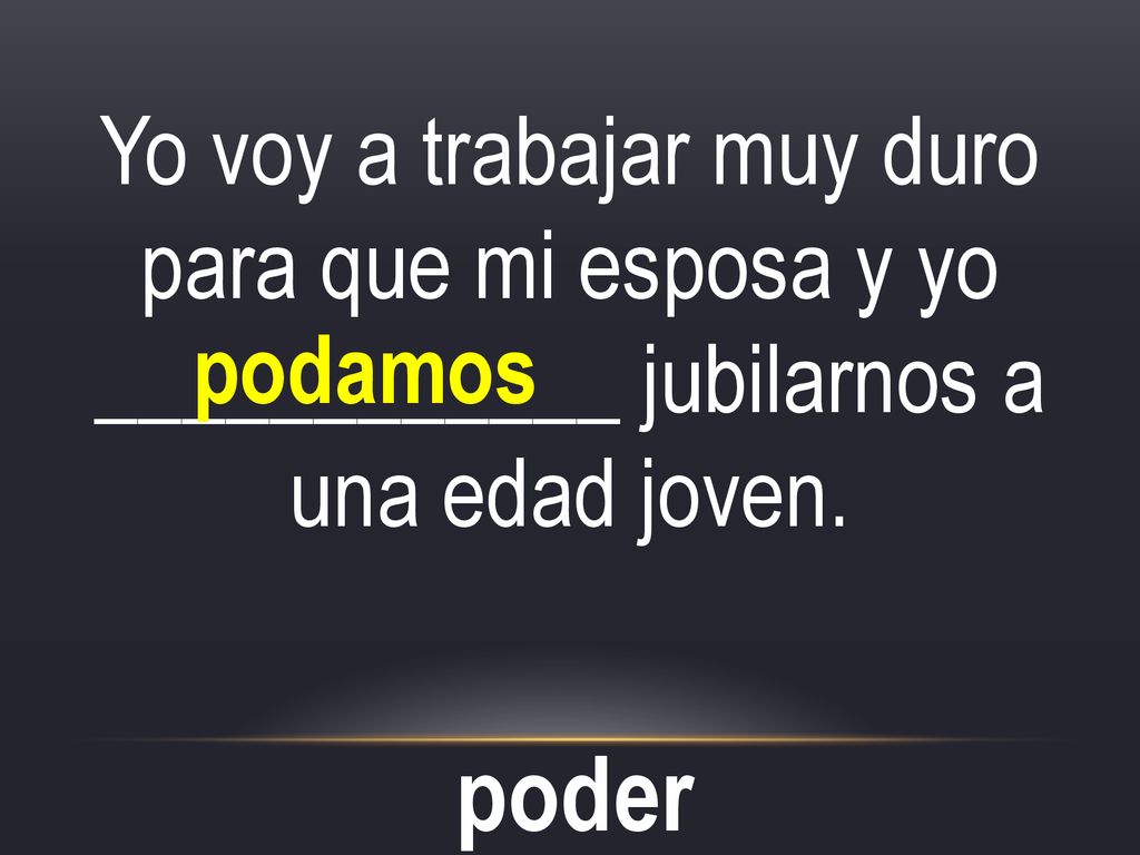 Yo voy a trabajar muy duro para que mi esposa y yo ____________ jubilarnos a una edad joven.