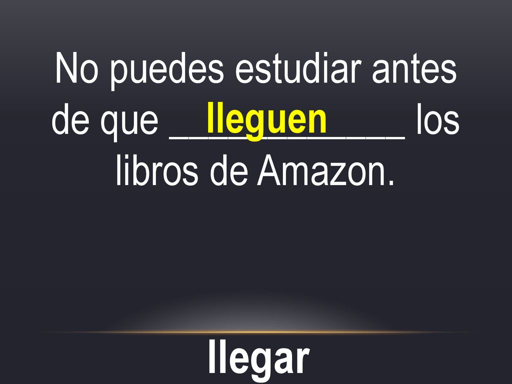 No puedes estudiar antes de que ____________ los libros de Amazon.