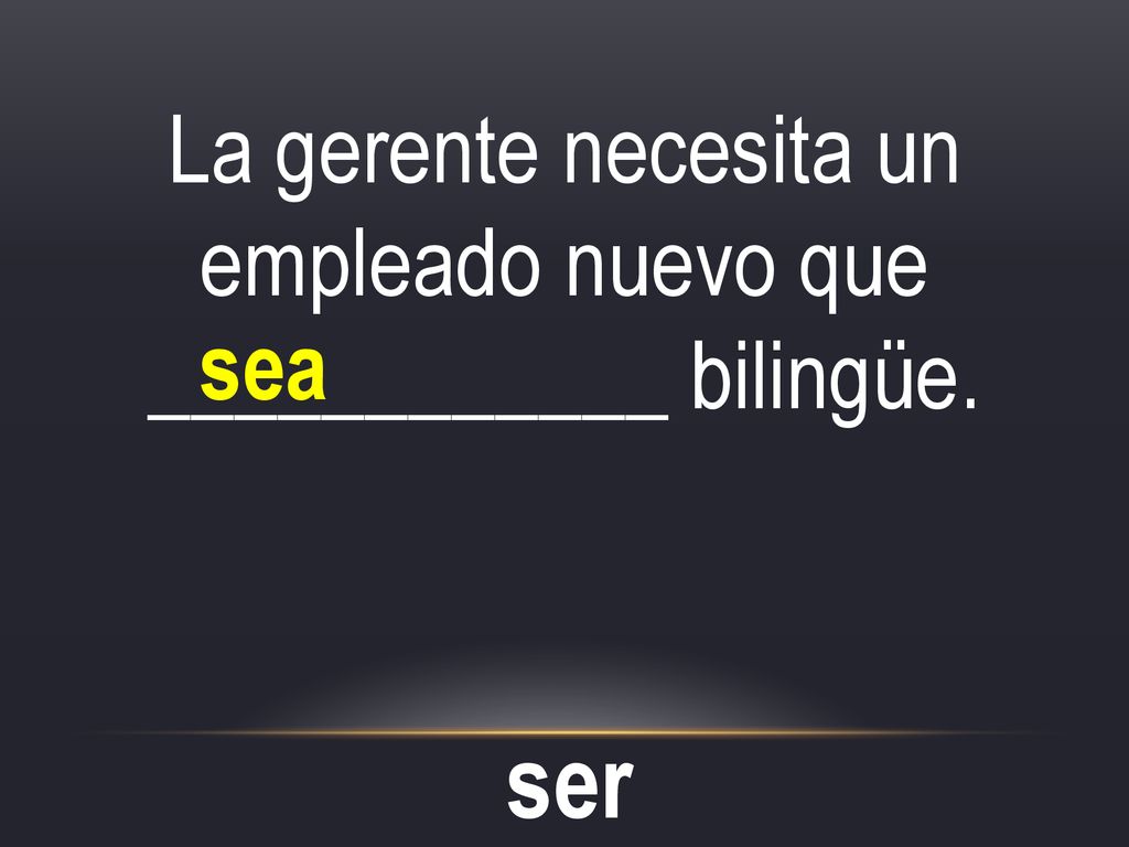 La gerente necesita un empleado nuevo que ____________ bilingüe.