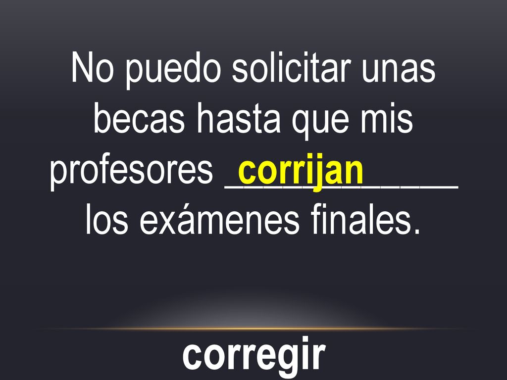 No puedo solicitar unas becas hasta que mis profesores ____________ los exámenes finales.