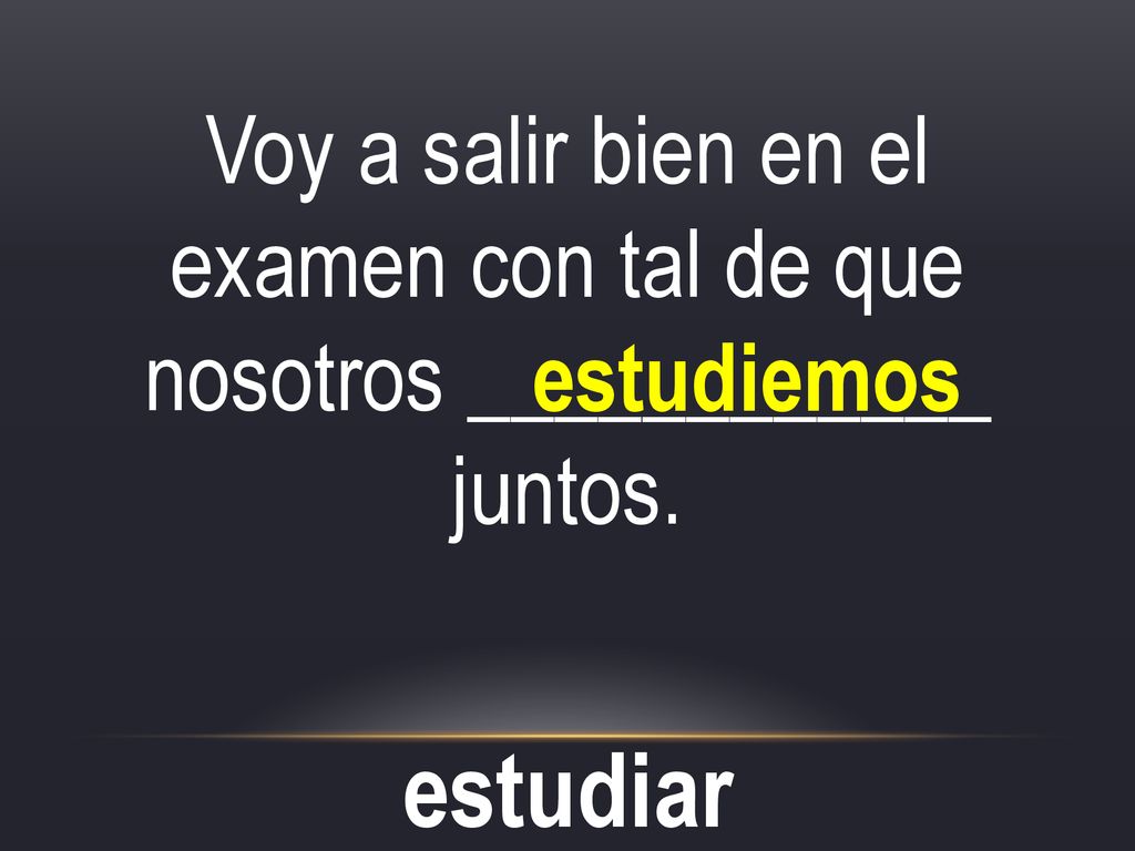 Voy a salir bien en el examen con tal de que nosotros ____________ juntos.
