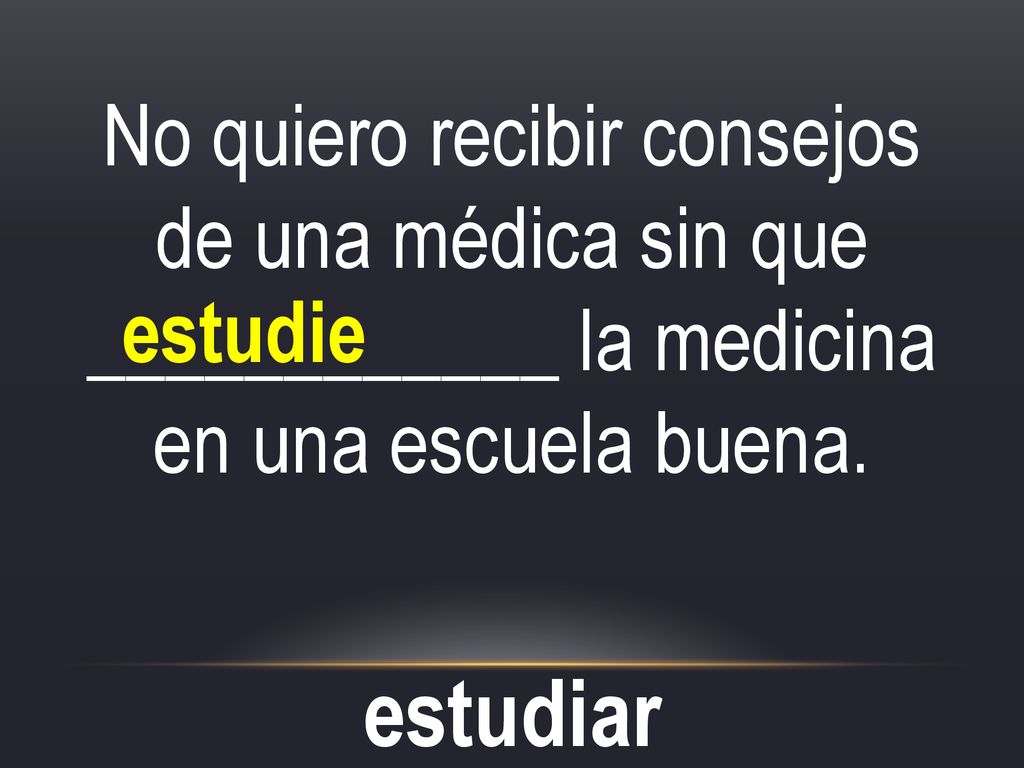 No quiero recibir consejos de una médica sin que ____________ la medicina en una escuela buena.