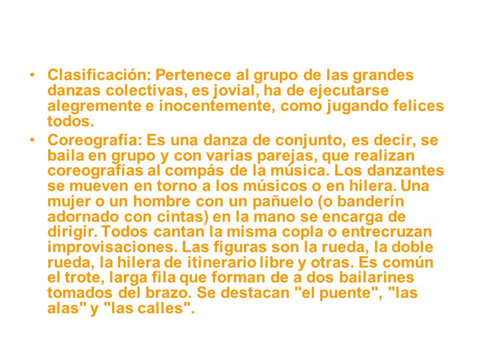Clasificación: Pertenece al grupo de las grandes danzas colectivas, es jovial, ha de ejecutarse alegremente e inocentemente, como jugando felices todos.