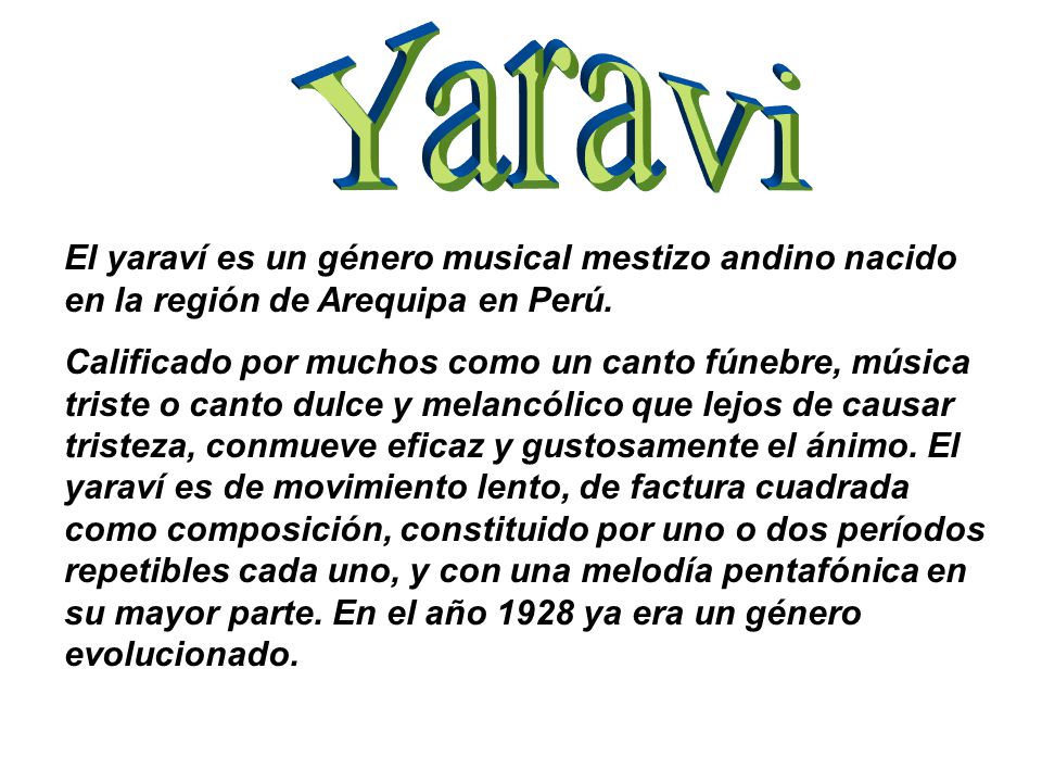 Yaravi El yaraví es un género musical mestizo andino nacido en la región de Arequipa en Perú.