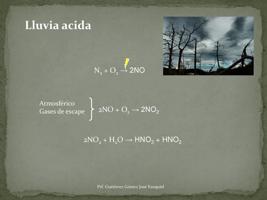 Lluvia acida N2 + O2 → 2NO 2NO + O2 → 2NO2 2NO2 + H2O → HNO3 + HNO2