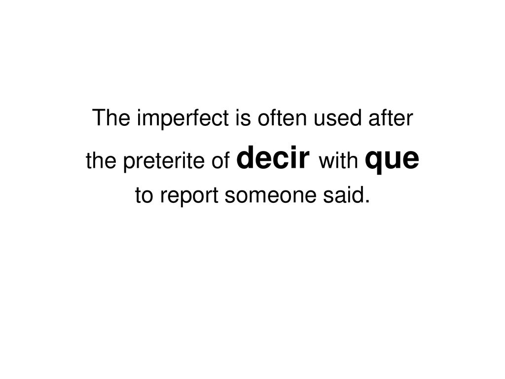 The imperfect is often used after the preterite of decir with que
