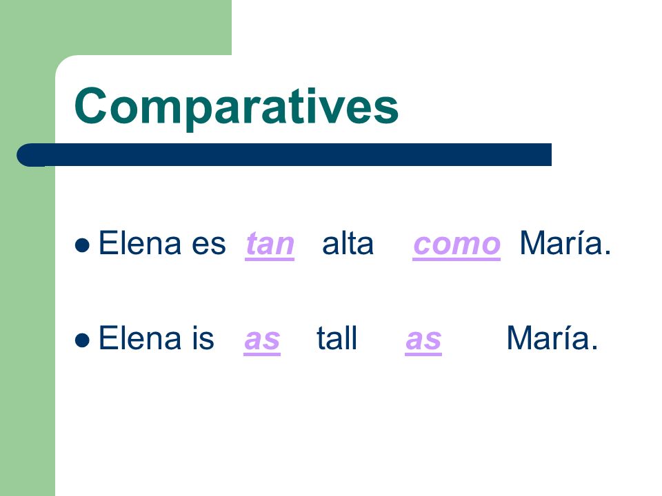 Comparatives Elena es tan alta como María. Elena is as tall as María.