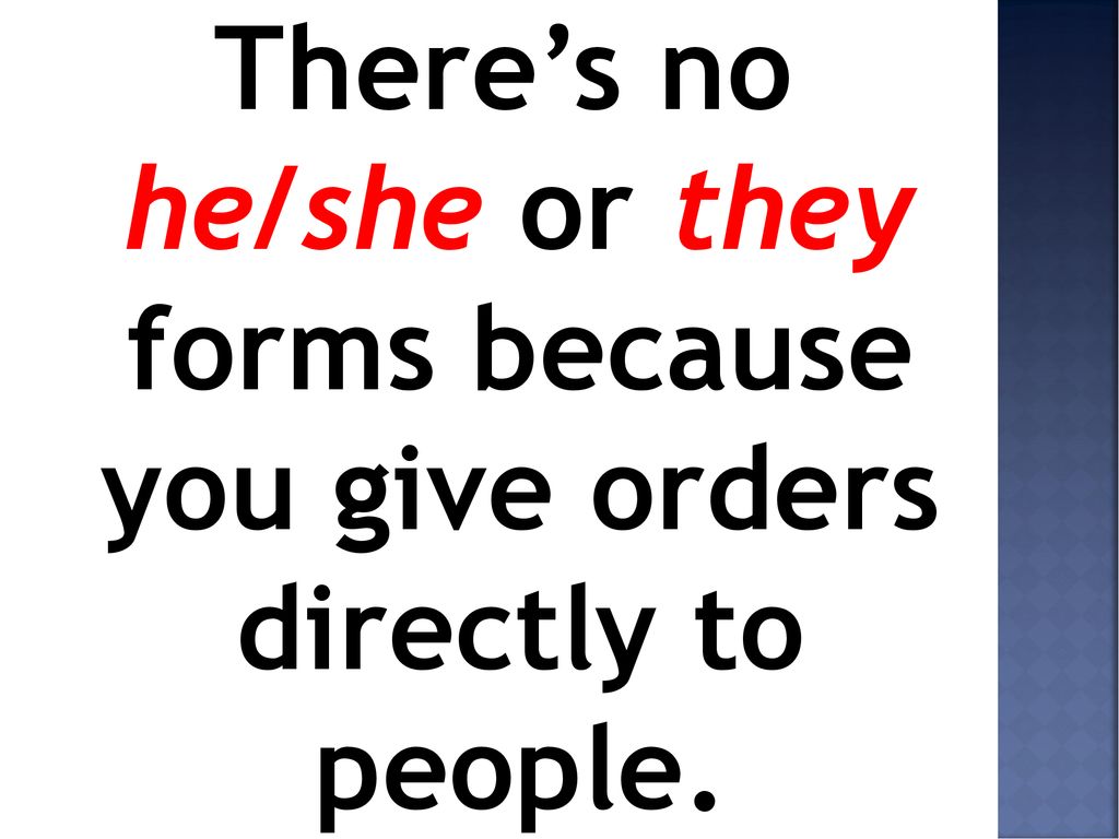 There’s no he/she or they forms because you give orders directly to people.