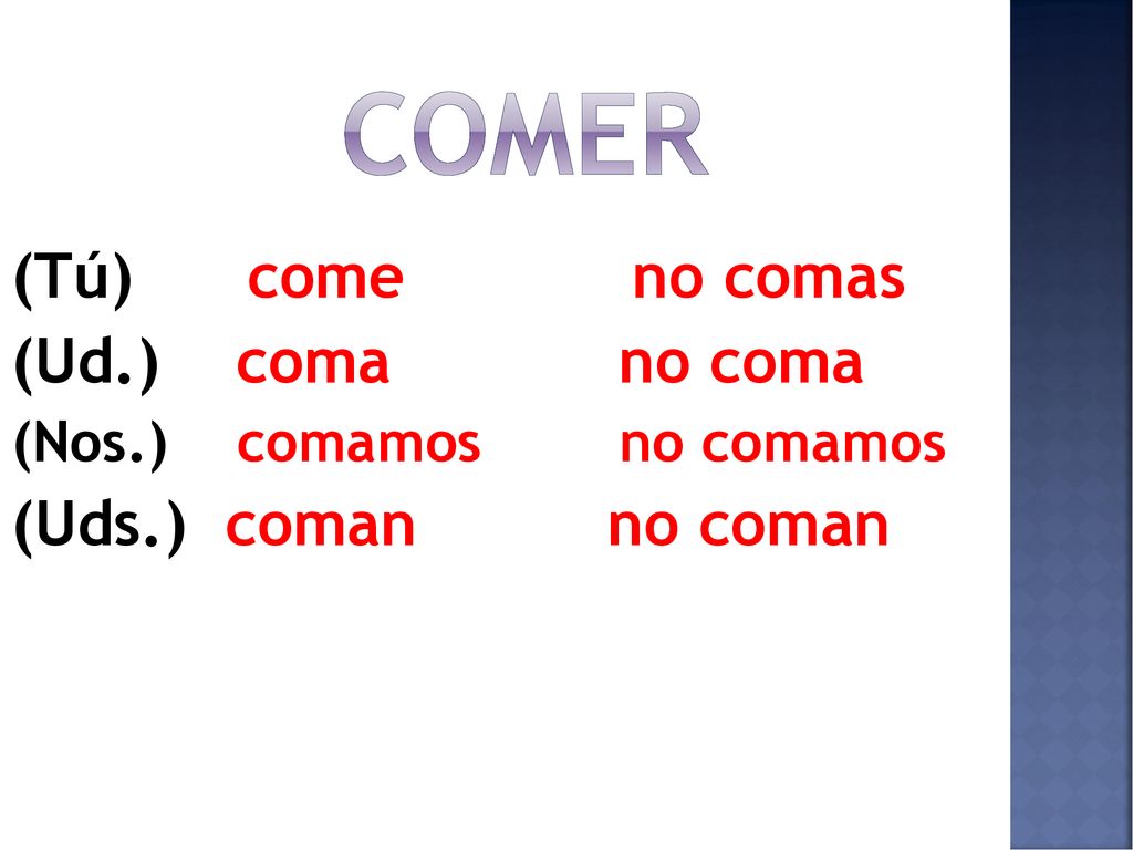 comer (Tú) come no comas (Ud.) coma no coma (Uds.) coman no coman