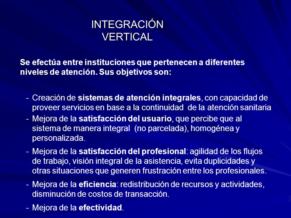 INTEGRACIÓN VERTICAL Se efectúa entre instituciones que pertenecen a diferentes niveles de atención. Sus objetivos son: