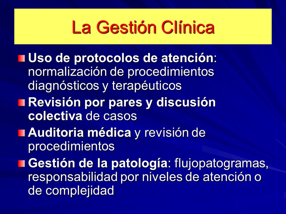 La Gestión Clínica Uso de protocolos de atención: normalización de procedimientos diagnósticos y terapéuticos.