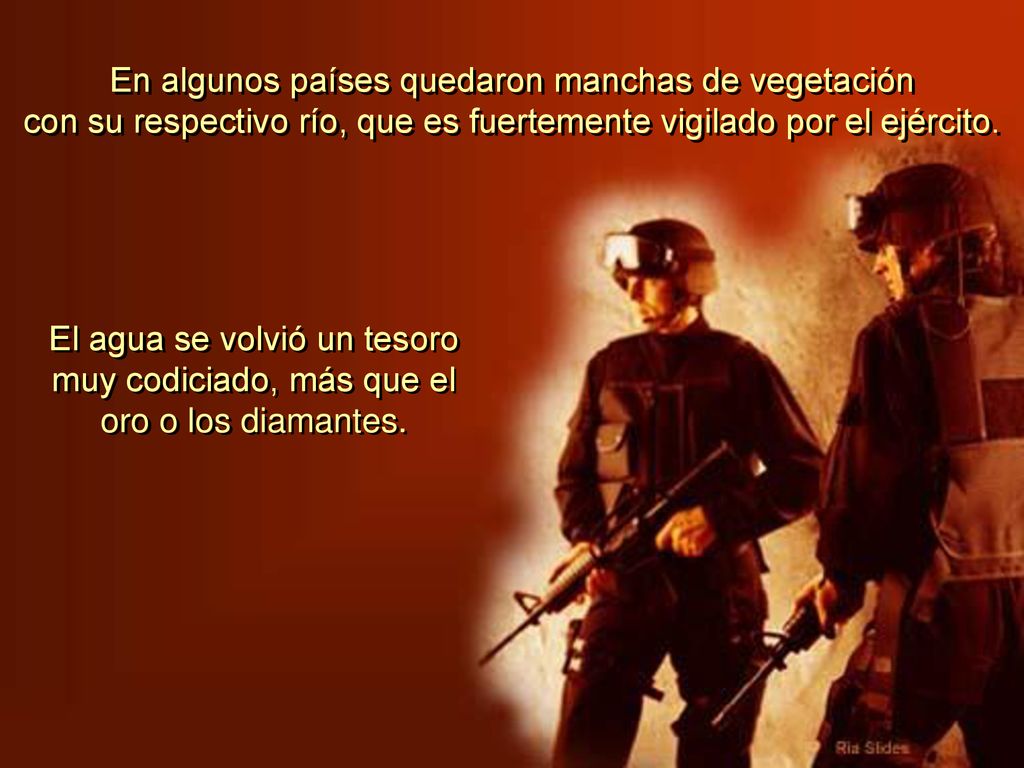 En algunos países quedaron manchas de vegetación con su respectivo río, que es fuertemente vigilado por el ejército.