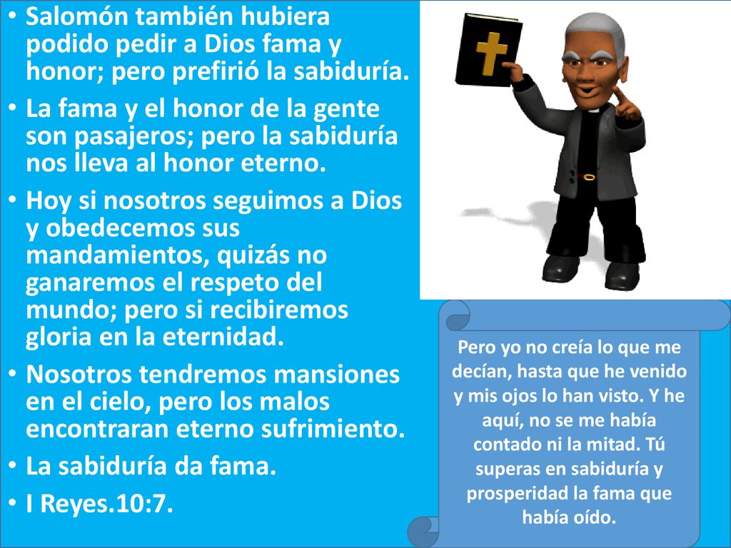 Salomón también hubiera podido pedir a Dios fama y honor; pero prefirió la sabiduría.