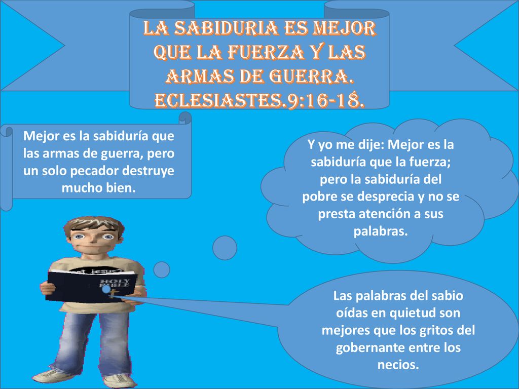 LA SABIDURIA ES MEJOR QUE LA FUERZA Y LAS ARMAS DE GUERRA. ECLESIASTES
