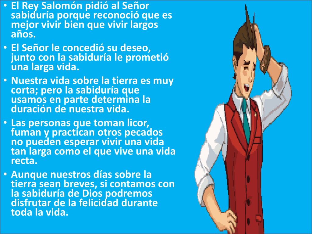 El Rey Salomón pidió al Señor sabiduría porque reconoció que es mejor vivir bien que vivir largos años.