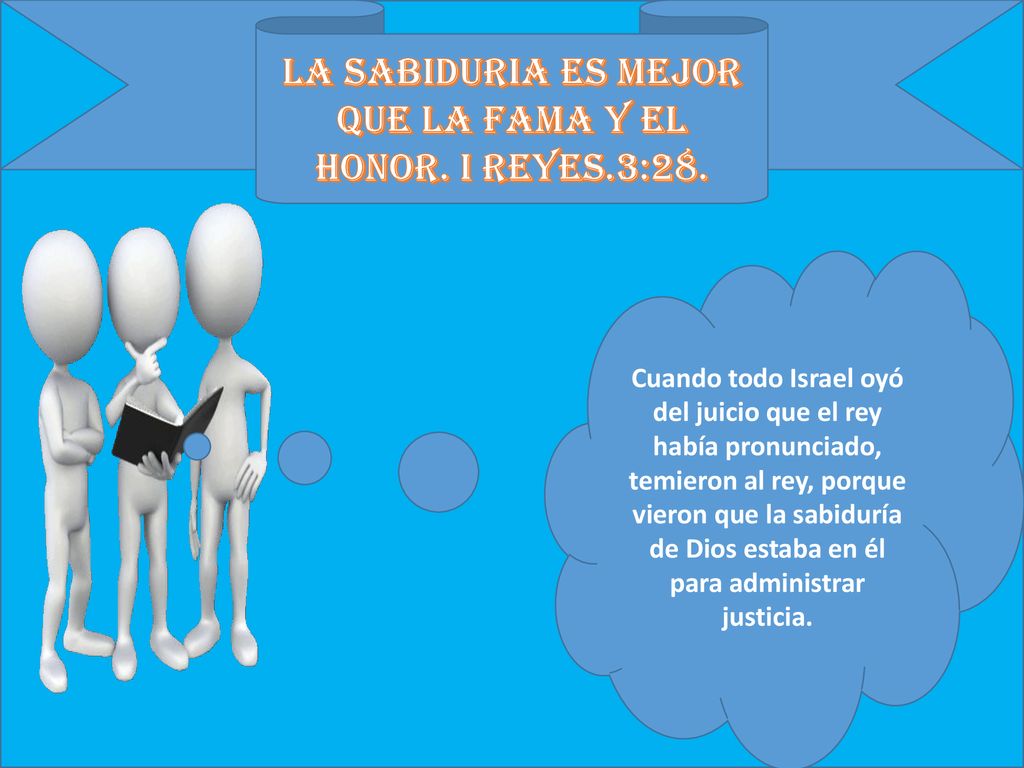 LA SABIDURIA ES MEJOR QUE LA FAMA Y EL HONOR. I REYES.3:28.